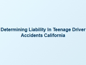 California Teenage Driver Accident Liability