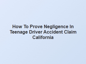 Proving Negligence in a Teen Driver Accident Claim